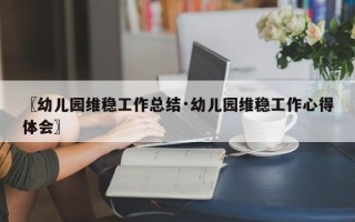 〖幼儿园维稳工作总结·幼儿园维稳工作心得体会〗