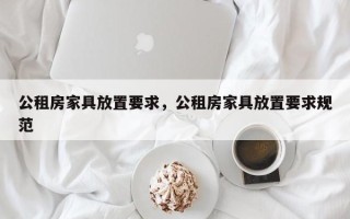公租房家具放置要求，公租房家具放置要求规范