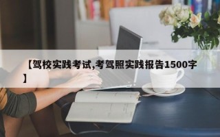 【驾校实践考试,考驾照实践报告1500字】