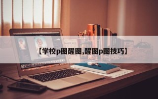 【学校p图醒图,醒图p图技巧】