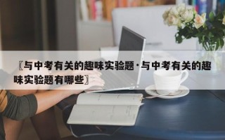 〖与中考有关的趣味实验题·与中考有关的趣味实验题有哪些〗