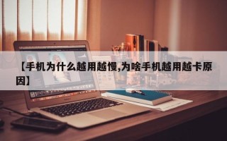 【手机为什么越用越慢,为啥手机越用越卡原因】