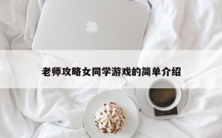 老师攻略女同学游戏的简单介绍