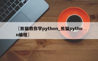 〖熊猫教你学python_熊猫python编程〗