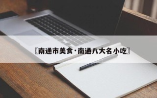 〖南通市美食·南通八大名小吃〗