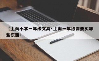〖上海小学一年级文具·上海一年级需要买哪些东西〗