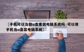 〖手机可以当做u盘重装电脑系统吗·可以用手机当u盘装电脑系统〗
