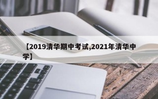 【2019清华期中考试,2021年清华中学】