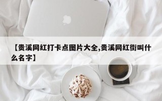【贵溪网红打卡点图片大全,贵溪网红街叫什么名字】