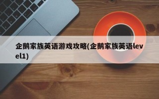 企鹅家族英语游戏攻略(企鹅家族英语level1)