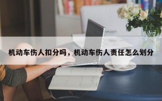 机动车伤人扣分吗，机动车伤人责任怎么划分