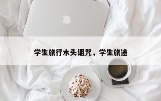 学生旅行木头诅咒，学生旅途