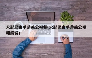 火影忍者手游关公视频(火影忍者手游关公视频解说)