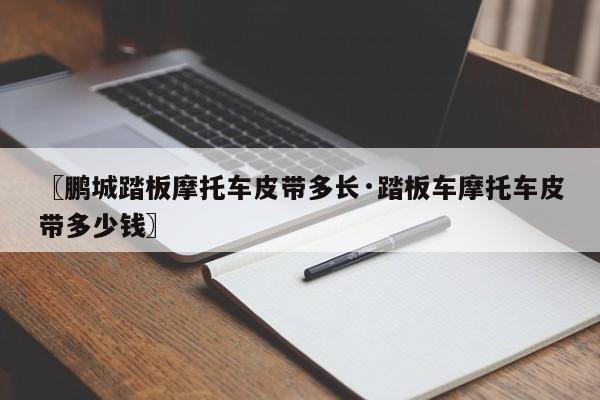 〖鹏城踏板摩托车皮带多长·踏板车摩托车皮带多少钱〗