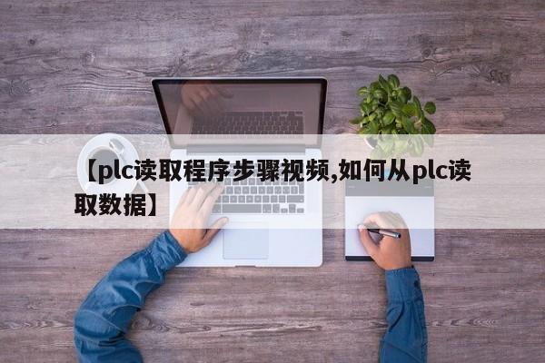 【plc读取程序步骤视频,如何从plc读取数据】