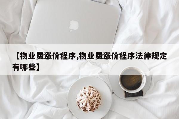 【物业费涨价程序,物业费涨价程序法律规定有哪些】
